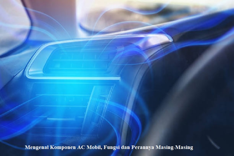 Mengenal Komponen AC Mobil, Fungsi dan Perannya Masing-Masing