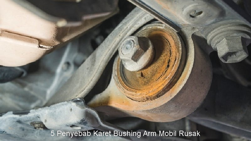 5 Penyebab Karet Bushing Arm Mobil Rusak