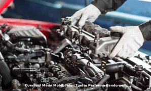 Overhaul Mesin Mobil, Solusi Tuntas Performa Kendaraan