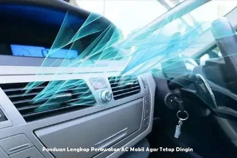 Panduan Lengkap Perawatan AC Mobil Agar Tetap Dingin