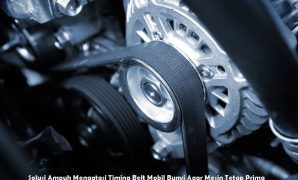 Solusi Ampuh Mengatasi Timing Belt Mobil Bunyi Agar Mesin Tetap Prima