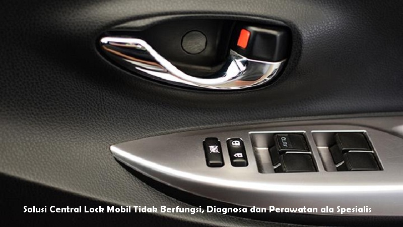 Solusi Central Lock Mobil Tidak Berfungsi, Diagnosa dan Perawatan ala Spesialis