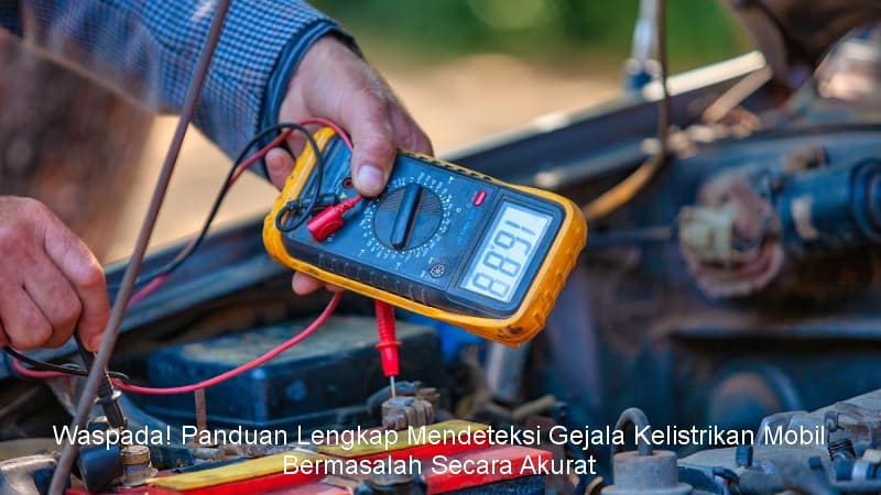 Waspada! Panduan Lengkap Mendeteksi Gejala Kelistrikan Mobil Bermasalah Secara Akurat.