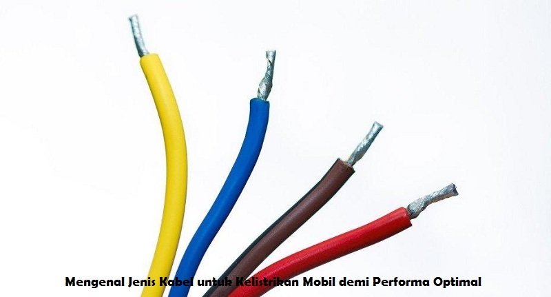 Mengenal Jenis Kabel untuk Kelistrikan Mobil demi Performa Optimal