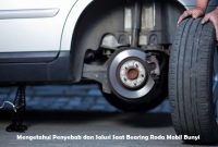 Mengetahui Penyebab dan Solusi Saat Bearing Roda Mobil Bunyi