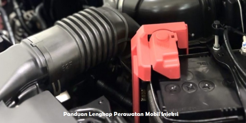 Panduan Lengkap Perawatan Mobil Injeksi