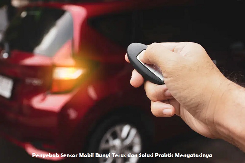 Penyebab Sensor Mobil Bunyi Terus dan Solusi Praktis Mengatasinya