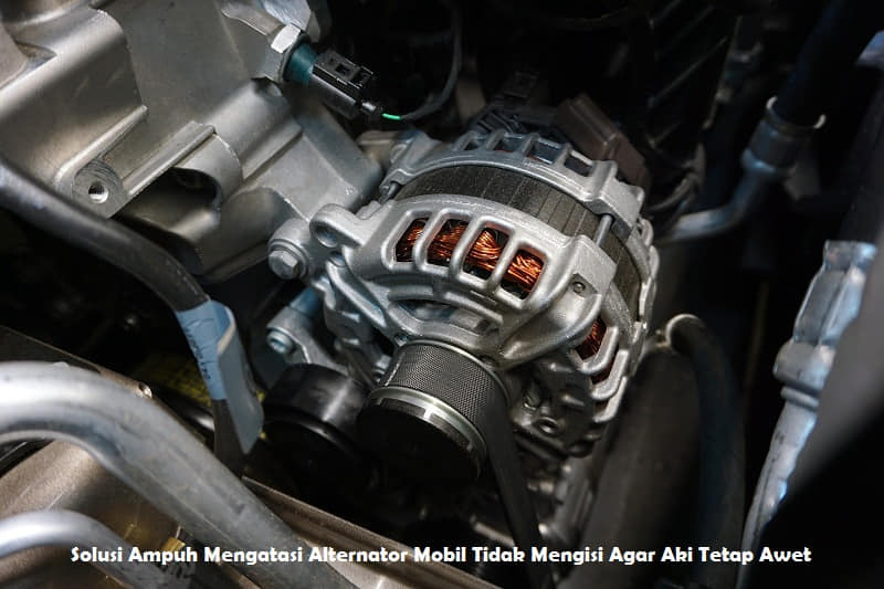 Solusi Ampuh Mengatasi Alternator Mobil Tidak Mengisi Agar Aki Tetap Awet